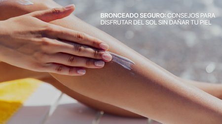 Bronceado Seguro: Consejos para disfrutar del sol sin dañar tu piel