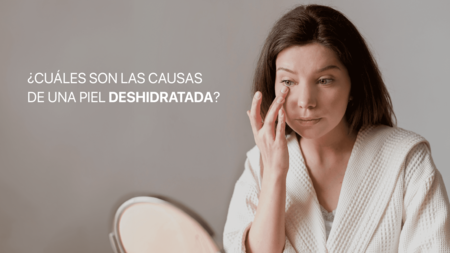  ¿Cuáles son las causas de una piel deshidratada?