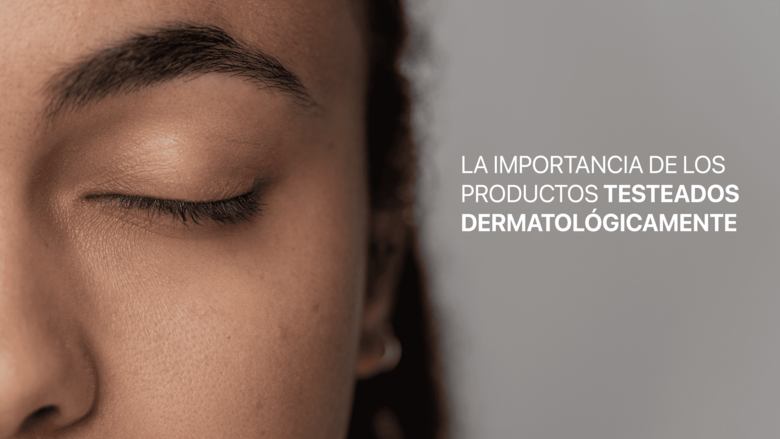 La importancia de los productos testeados dermatológicamente. 