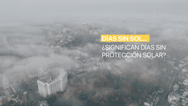 Días sin sol… ¿significan días sin protección solar? 