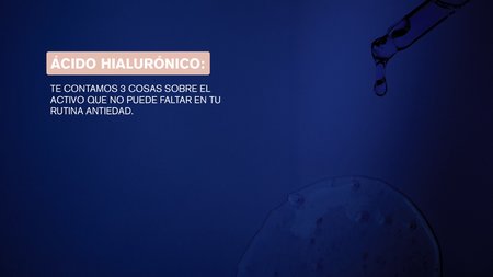 Ácido Hialurónico: Te contamos 3 cosas sobre el compuesto que no puede faltar en tu rutina antiedad.