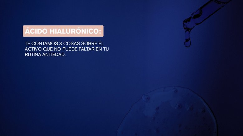 Ácido Hialurónico: Te contamos 3 cosas sobre el compuesto que no puede faltar en tu rutina antiedad.