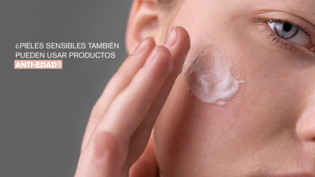 ¿Por qué usar productos anti-edad incluso si tienes piel sensible?